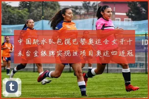 中国跳水队包揽巴黎奥运会女子十米台金银牌实现该项目奥运四连冠