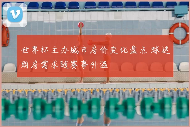 世界杯主办城市房价变化盘点 球迷购房需求随赛事升温