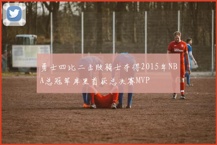 勇士四比二击败骑士夺得2015年NBA总冠军库里首获总决赛MVP