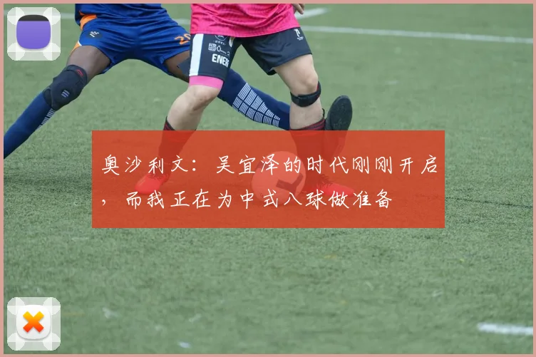 奥沙利文：吴宜泽的时代刚刚开启，而我正在为中式八球做准备